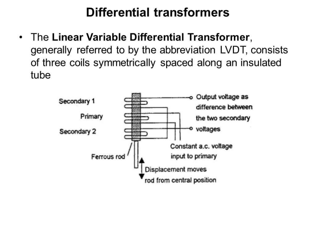 Differential transformers The Linear Variable Differential Transformer, generally referred to by the abbreviation LVDT,